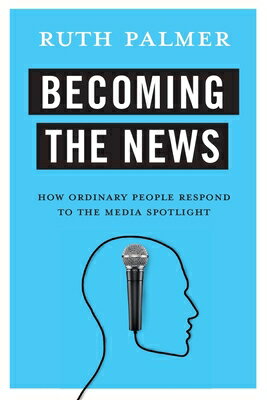 Becoming the News: How Ordinary People Respond to the Media Spotlight BECOMING THE NEWS [ Ruth Palmer ]
