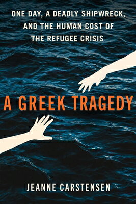 A Greek Tragedy: One Day, a Deadly Shipwreck, and the Human Cost of the Refugee Crisis GREEK TRAGEDY [ Jeanne Carstensen ]
