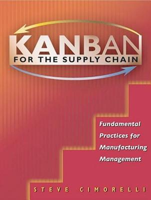 Kanban for the Supply Chain: Fundamental Practices for Manufacturing Management [With CD] KANBAN FOR SUPPLY CHAIN W/CD [ Stephen Cimorelli ]