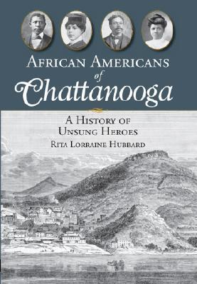 African Americans of Chattanooga: A History of Unsung Heroes AFRICAN AMER OF CHATTANOOGA （American Heritage） [ Rita Lorraine Hubbard ]