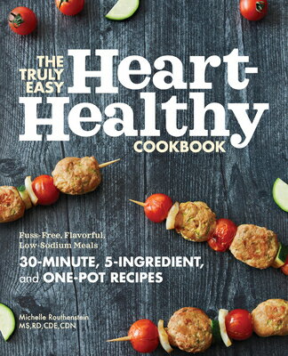 The Truly Easy Heart-Healthy Cookbook: Fuss-Free, Flavorful, Low-Sodium Meals TRULY EASY HEART-HEALTHY CKBK [ Michelle Routhenstein ]