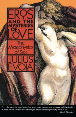 Eros and the Mysteries of Love: The Metaphysics of Sex EROS THE MYSTERIES OF LOVE N Julius Evola