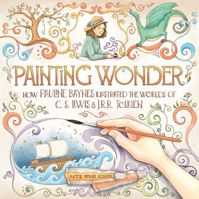Painting Wonder: How Pauline Baynes Illustrated the Worlds of C. S. Lewis and J.R.R. Tolkien PAINTING WONDER [ Katie Wray Schon ]