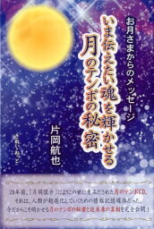 いま伝えたい魂を輝かせる月のテンポの秘密 お月さまからのメッセージ [ 片岡航也 ]