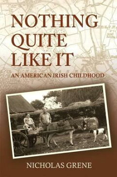 Nothing Quite Like It: An American Irish Childhood NOTHING QUITE LIKE IT [ Nicholas Grene ]