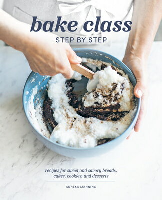 Bake Class Step by Step: Recipes for Sweet and Savory Breads, Cakes, Cookies and Desserts BAKE CLASS STEP BY STEP [ Anneka Manning ]