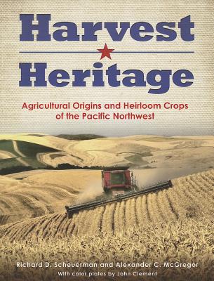 Harvest Heritage: Agricultural Origins and Heirloom Crops of the Pacific Northwest HARVEST HERITAGE [ Richard D. Scheuerman ]