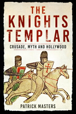 The Knights Templar: Crusade, Myth and Hollywood KNIGHTS TEMPLAR [ Patrick Masters ]