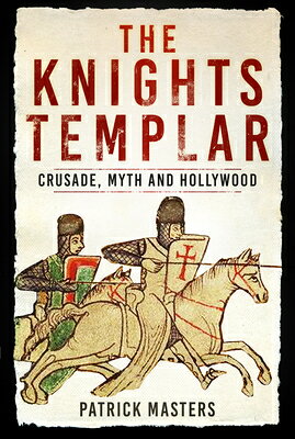 The Knights Templar: Crusade, Myth and Hollywood KNIGHTS TEMPLAR [ Patrick Masters ]