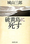 硫黄島に死す （新潮文庫　しー7-16　新潮文庫） [ 城山 三郎 ]