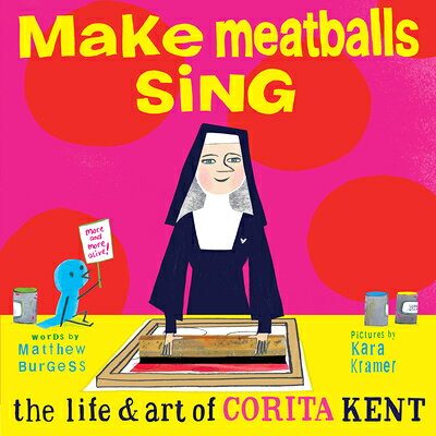 Make Meatballs Sing: The Life and Art of Corita Kent MAKE MEATBALLS SING 