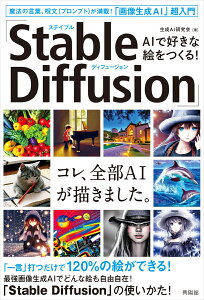 AIで好きな絵をつくる！ 「Stable Diffusion」 魔法の言葉、呪文（プロンプト）が満載！「画像生成AI」超入門 [ 生成AI研究会 ]