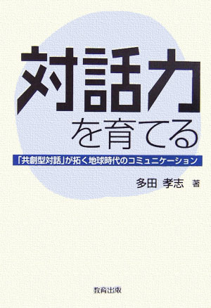 対話力を育てる 「共創型対話」が拓く地球時代のコミュニケーション [ 多田孝志 ]