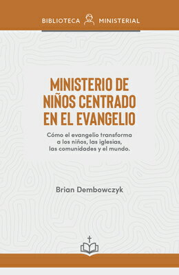 Ministerio de Nios Centrado En El Evangelio: Cmo El Evangelio Transforma a Los Nios, Las Iglesias, L SPA-MINISTERIO DE NINOS CENTRA 