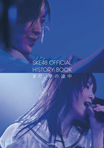 SKE48　OFFICIAL　HISTORY　BOOK まだ、夢の途中 （Town　mook）