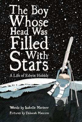 The Boy Whose Head Was Filled with Stars: A Life of Edwin Hubble BOY WHOSE HEAD WAS FILLED W/ST [ Deborah Marcero ]
