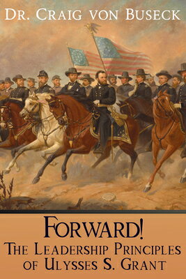 Forward!: The Leadership Principles of Ulysses S. Grant FORWARD [ Craig Von Buseck ]