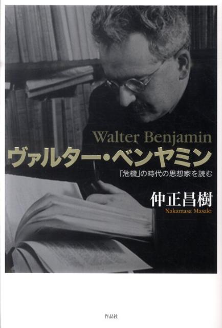 ヴァルター・ベンヤミン 「危機」の時代の思想家を読む [ 仲正昌樹 ]