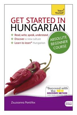 Get Started in Hungarian Absolute Beginner Course: The Essential Introduction to Reading, Writing, S GET STARTED IN HUNGARIAN ABSOL [ Zsuzsanna Pontifex ]