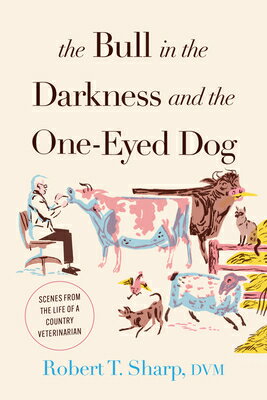 The Bull in the Darkness and the One-Eyed Dog: Scenes from the Life of a Country Veterinarian BULL IN THE DARKNESS THE 1-E Robert T. Sharp