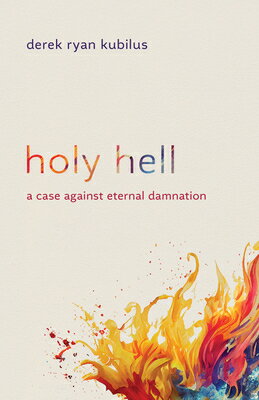 Holy Hell: A Case Against Eternal Damnation HOLY HELL [ Derek Ryan Kubilus ]