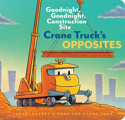 Crane Truck 039 s Opposites: Goodnight, Goodnight, Construction Site (Educational Construction Truck Boo CRANE TRUCKS OPPOSITES-BOARD （Goodnight, Goodnight Construction Site） Sherri Duskey Rinker