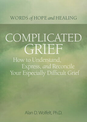 Complicated Grief:: How to Understand, Express, and Reconcile Your Especially Difficult Grief COMPLICATED GRIEF （Words of Hope and Healing） 