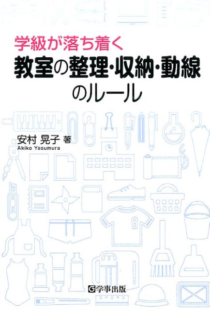 学級が落ち着く教室の整理・収納・動線のルール [ 安村晃子 ]