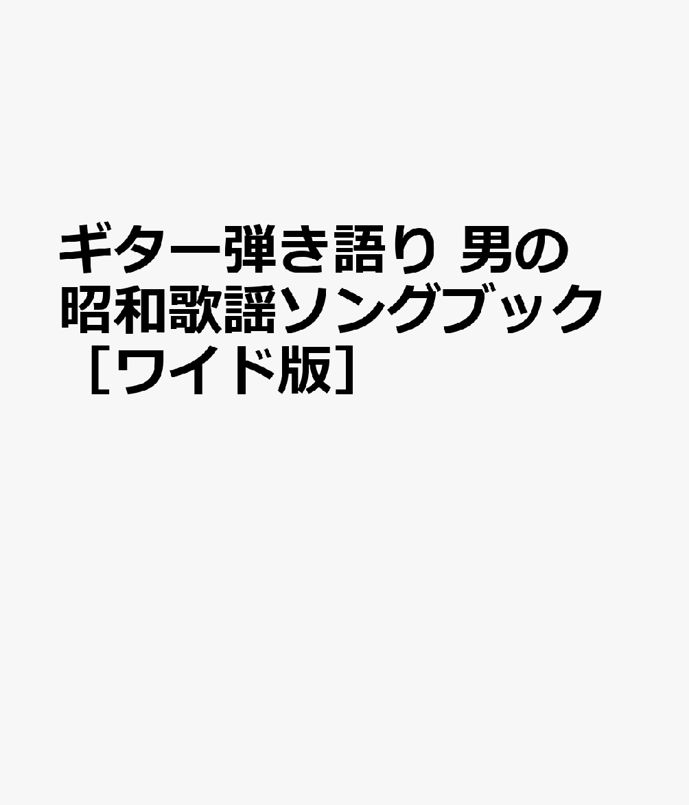 ギター弾き語り 男の昭和歌謡ソングブック［ワイド版］