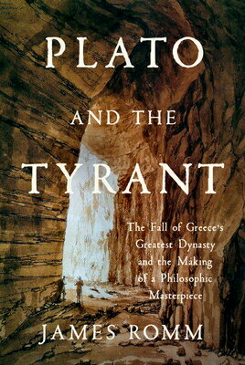 Plato and the Tyrant: The Fall of Greece's Greatest Dynasty and the Making of a Philosophic Masterpi PLATO & THE TYRANT [ James Romm ]