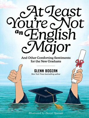 At Least You're Not an English Major: And Other Comforting Sentiments for the New Graduate AT LEAST YOURE NOT AN ENGLISH 