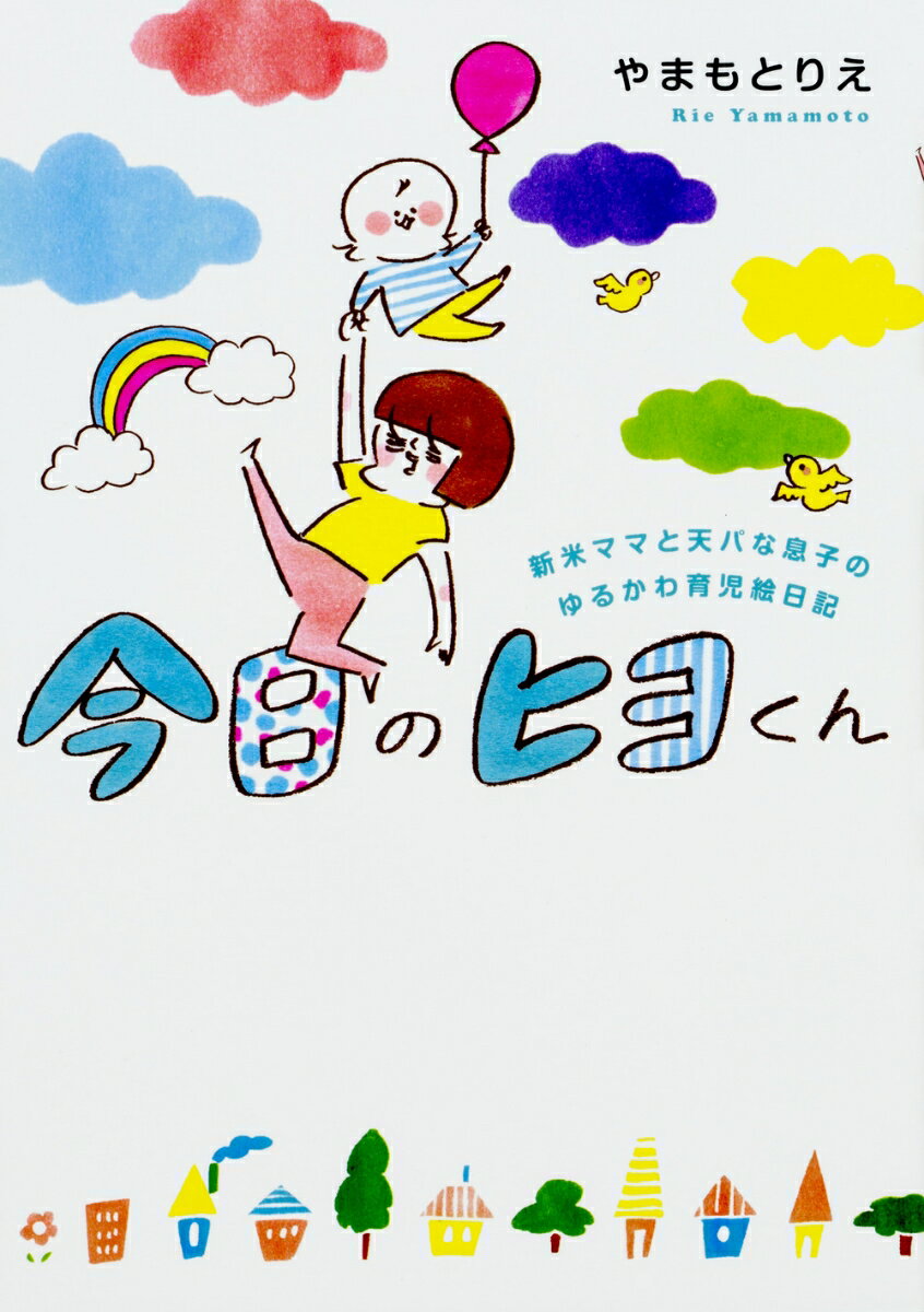 今日のヒヨくん 新米ママと天パな息子の ゆるかわ育児絵日記 [ やまもとりえ ]