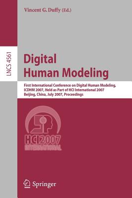 Digital Human Modeling: First International Conference on Digial Human Modeling, ICDHM 2007, Held as DIGITAL HUMAN MODELING 2007/E [ Vincent D. Duffy ]