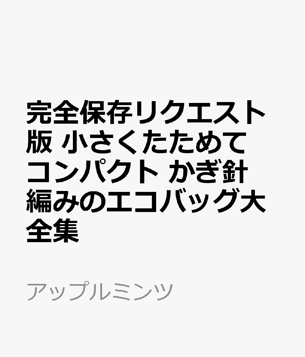 完全保存リクエスト版 小さくたためてコンパクト　かぎ針編みのエコバッグ大全集 （アップルミンツ）