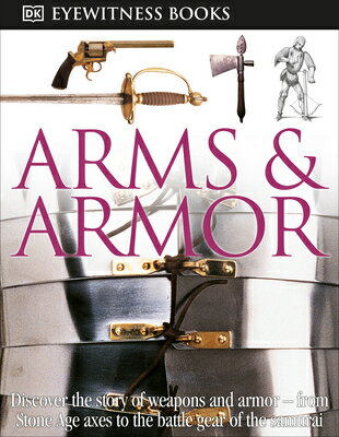 DK Eyewitness Books: Arms and Armor: Discover the Story of Weapons and Armor--From Stone Age Axes to DK EYEWITNESS BKS ARMS ARMOR （DK Eyewitness） DK