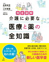 完全図解　介護に必要な　医療と薬の全知識 （介護ライブラリー） [ 三好 春樹 ]