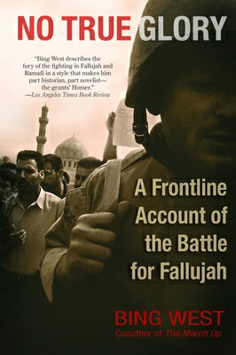 No True Glory: A Frontline Account of the Battle for Fallujah NO TRUE GLORY 