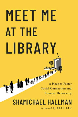 Meet Me at the Library: A Place to Foster Social Connection and Promote Democracy MEET ME AT THE LIB [ Shamichael Hallman ]