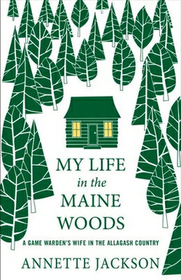 My Life in the Maine Woods: A Game Warden's Wife in the Allagash Country MY LIFE IN THE MAINE WOODS [ Annette Jackson ]