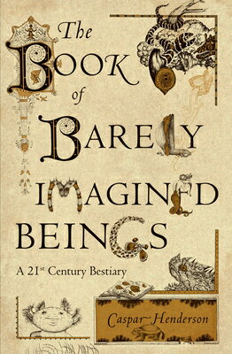 The Book of Barely Imagined Beings: A 21st Century Bestiary BK OF BARELY IMAGINED BEINGS 