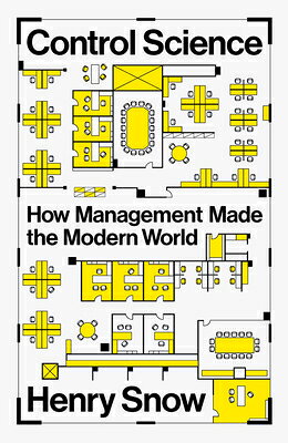 Control Science: How Management Made the Modern World CONTROL SCIENCE 