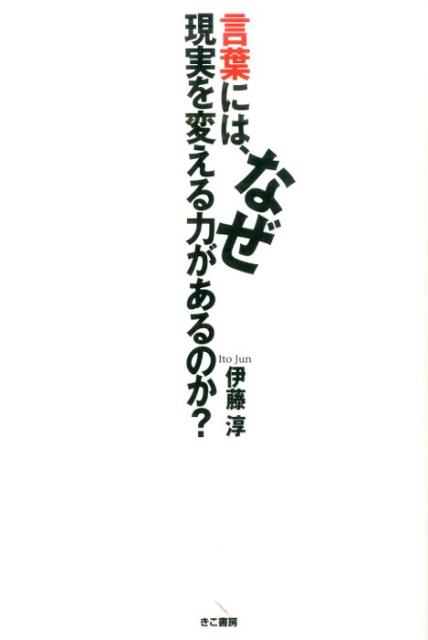 言葉には、なぜ現実を変える力があるのか？ [ 伊藤淳 ]