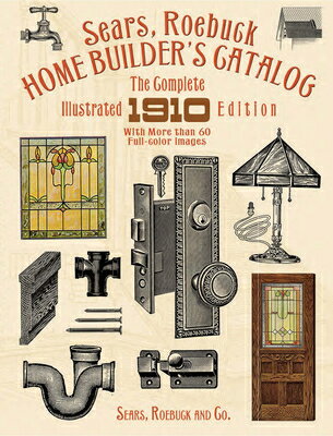 Sears, Roebuck Home Builder's Catalog: The Complete Illustrated 1910 Edition SEARS ROEBUCK HOME BUILDERS CA 