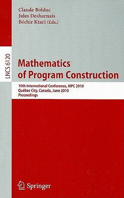 Mathematics of Program Construction: 10th International Conference, MPC 2010 Quebec City, Canada, Ju MATHEMATICS OF PROGRAM CONSTRU （Lecture Notes in Computer Science） [ Claude Bolduc ]