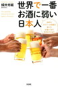 世界で一番お酒に弱い日本人 自分のアルコール体質を知って、お酒とうまく付き合う [ 横井秀輔 ]