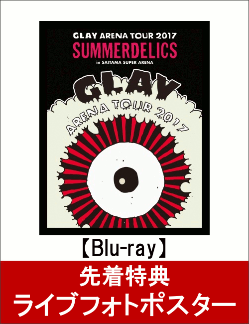 【先着特典】GLAY ARENA TOUR 2017 “SUMMERDELICS” in SAITAMA SUPER ARENA(ライブフォトポスター付き)【Blu-ray】