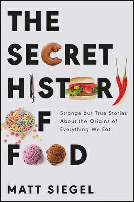 The Secret History of Food: Strange But True Stories about the Origins of Everything We Eat SECRET HIST OF FOOD [ Matt Siegel ]