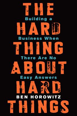 The Hard Thing about Hard Things: Building a Business When There Are No Easy Answers HARD THING ABT HARD THINGS Ben Horowitz