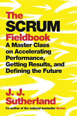 The Scrum Fieldbook: A Master Class on Accelerating Performance, Getting Results, and Defining the F SCRUM FIELDBOOK 