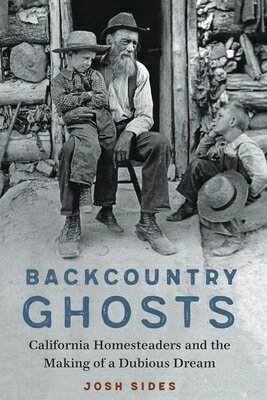 Backcountry Ghosts: California Homesteaders and the Making of a Dubious Dream BACKCOUNTRY GHOSTS [ Josh Sides ]